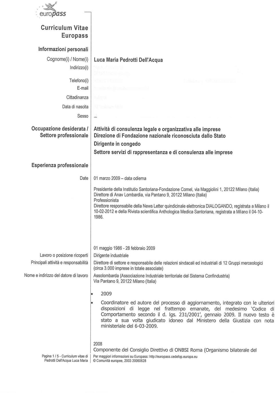 Settore servizi di rappresentanza e di consulenza alle imprese 01 marzo 2009 - data odierna Presidente della Institutio Santoriana-Fondazione Cornel, via Maggiolini 1, 20122 Milano (Italia) Direttore