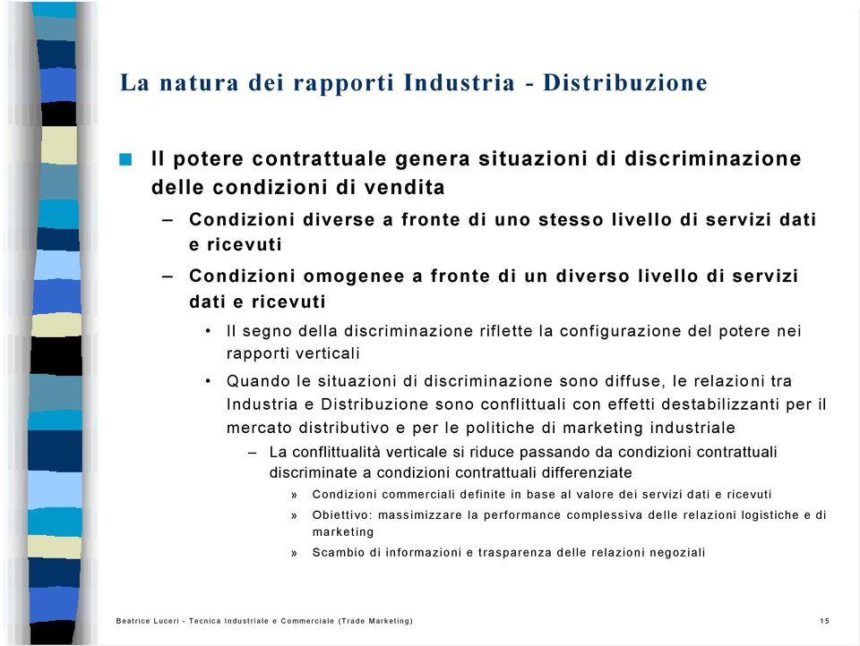 situazioni di discriminazione sono diffuse, le relazioni tra Industria e Distribuzione sono conflittuali con effetti destabilizzanti per il mercato distributivo e per le politiche di marketing