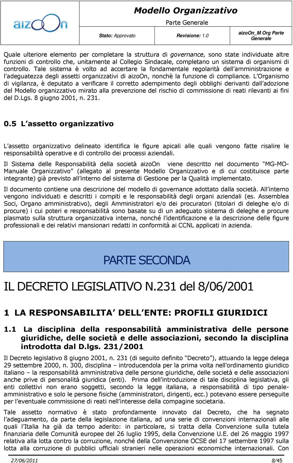 L Organismo di vigilanza, è deputato a verificare il corretto adempimento degli obblighi derivanti dall adozione del Modello organizzativo mirato alla prevenzione del rischio di commissione di reati