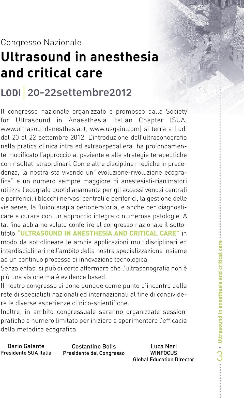 L introduzione dell ultrasonografia nella pratica clinica intra ed extraospedaliera ha profondamente modificato l approccio al paziente e alle strategie terapeutiche con risultati straordinari.