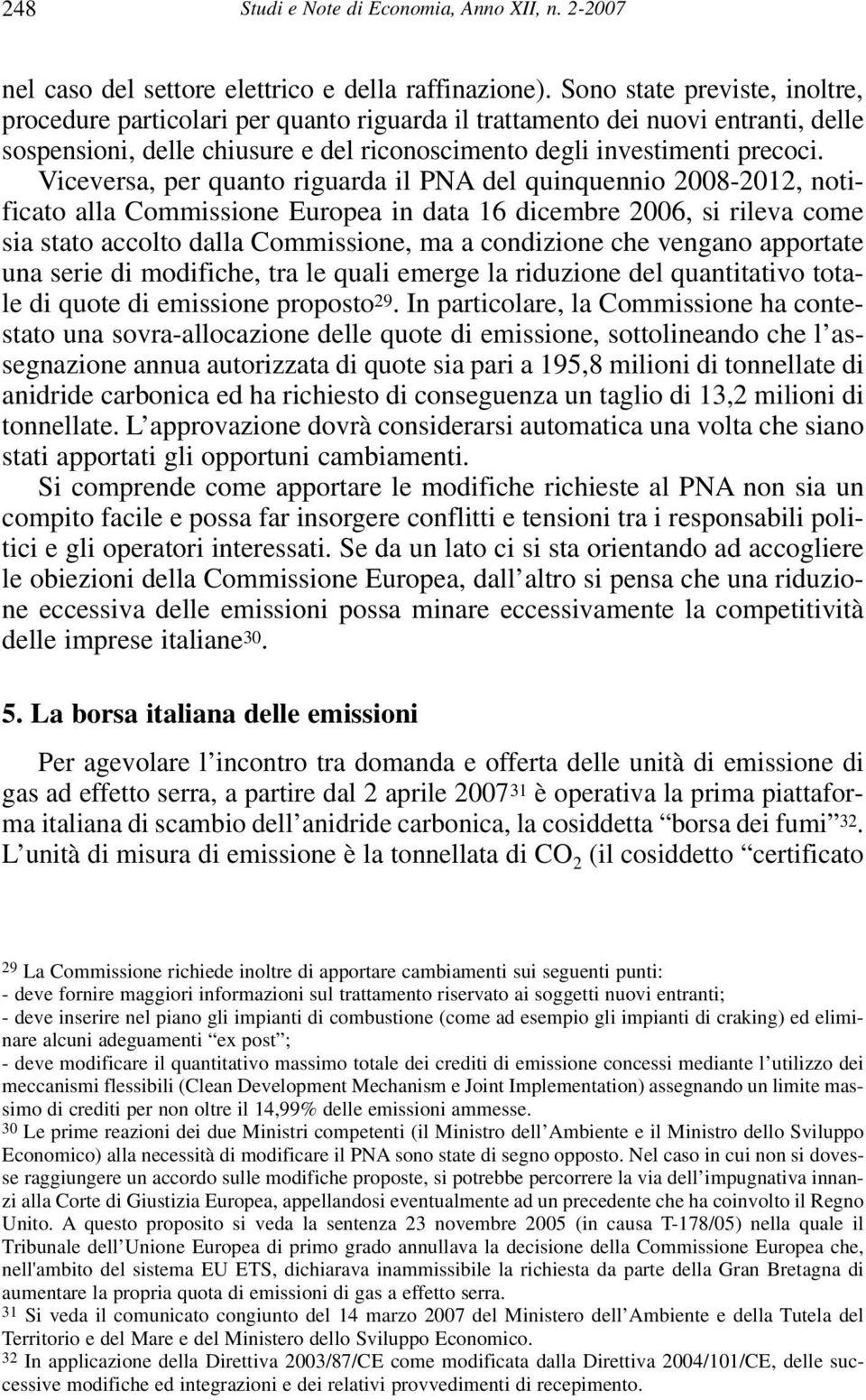 Viceversa, per quanto riguarda il PNA del quinquennio 2008-2012, notificato alla Commissione Europea in data 16 dicembre 2006, si rileva come sia stato accolto dalla Commissione, ma a condizione che