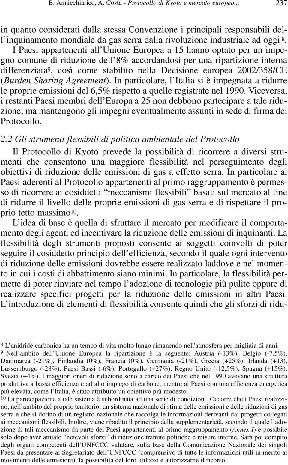 I Paesi appartenenti all Unione Europea a 15 hanno optato per un impegno comune di riduzione dell 8% accordandosi per una ripartizione interna differenziata 9, così come stabilito nella Decisione