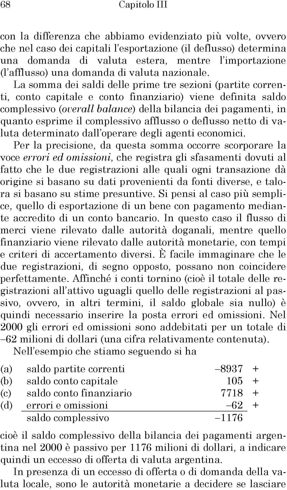 La somma dei saldi delle prime tre sezioni (partite correnti, conto capitale e conto finanziario) viene definita saldo complessivo (overall balance) della bilancia dei pagamenti, in quanto esprime il