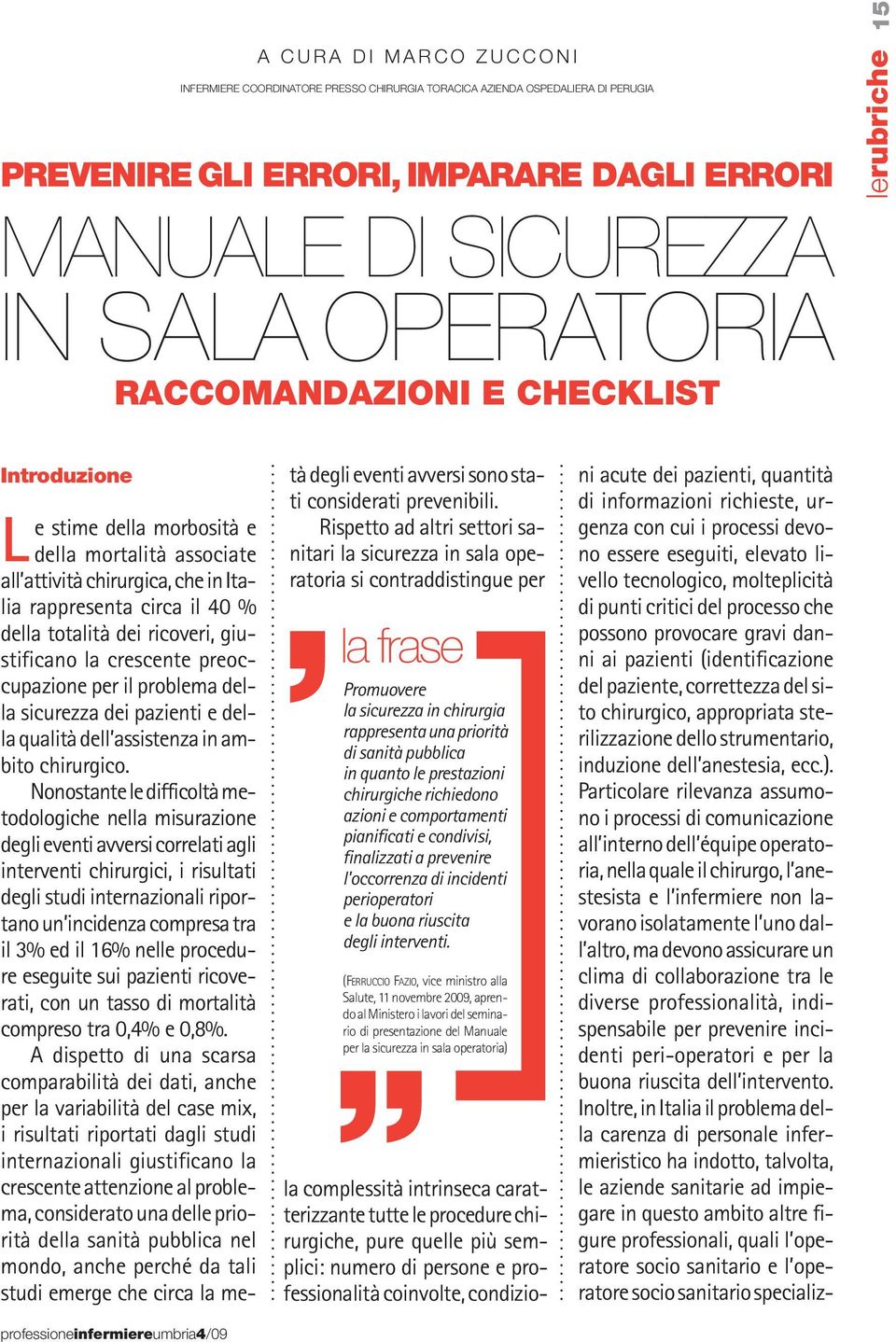 Rispetto ad altri settori sanitari la sicurezza in sala operatoria si contraddistingue per la frase Promuovere la sicurezza in chirurgia rappresenta una priorità di sanità pubblica in quanto le