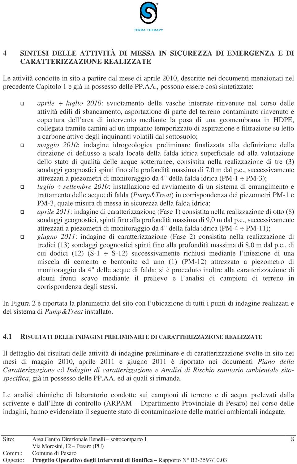 , possono essere così sintetizzate: aprile luglio 2010: svuotamento delle vasche interrate rinvenute nel corso delle attività edili di sbancamento, asportazione di parte del terreno contaminato