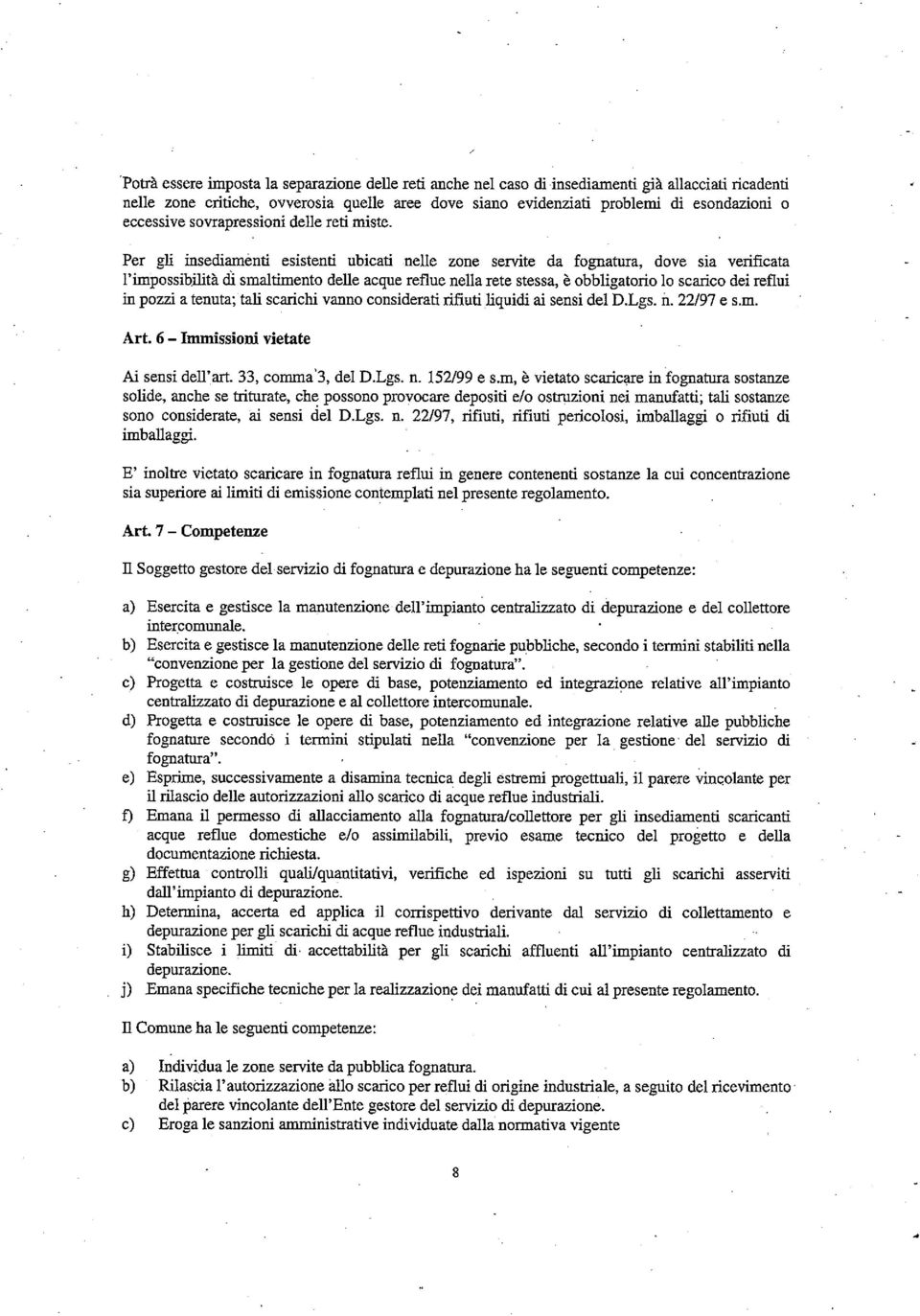 Per gli insediaménti esistenti ubicati nelle zone servite da fognatura, dove sia verificata l impossibilità di smaltimento delle acque reflue nella rete stessa, è obbligatorio lo scarico dei reflui