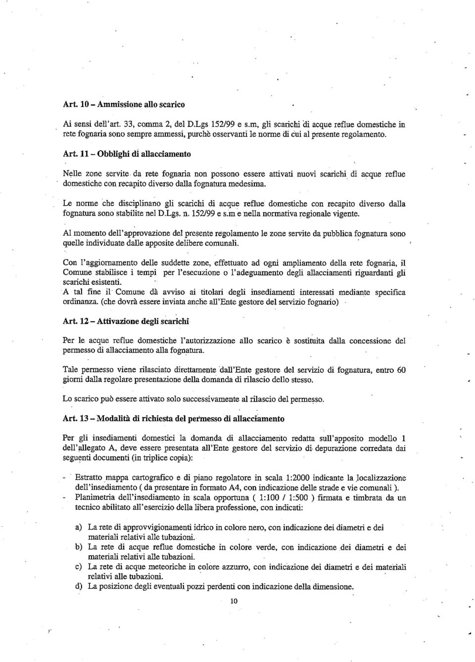 11 Obblighi di allacciamento Nelle zone servite da rete fognaria non possono essere attivati nuovi scarichi di acque reflue domestiche con recapito diverso dalla fognatura medesima.