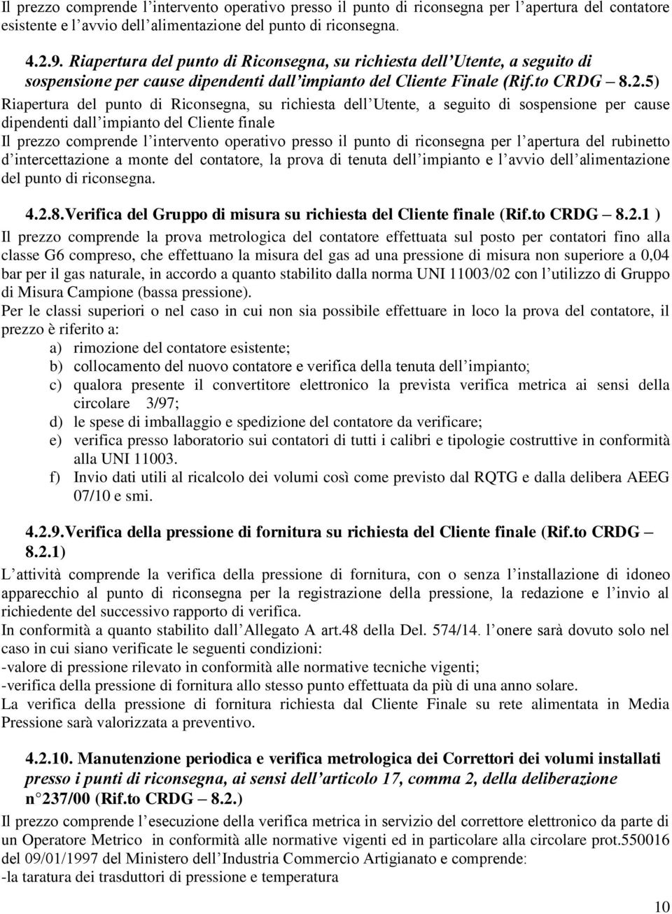 5) Riapertura del punto di Riconsegna, su richiesta dell Utente, a seguito di sospensione per cause dipendenti dall impianto del Cliente finale Il prezzo comprende l intervento operativo presso il