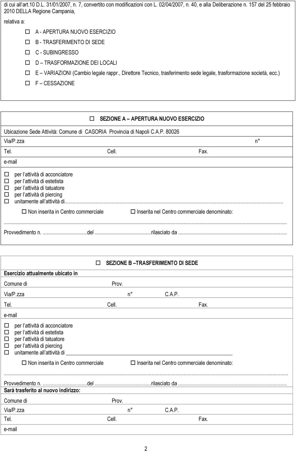 , Direttore Tecnico, trasferimento sede legale, trasformazione società, ecc.) F CESSAZIONE SEZIONE A APERTURA NUOVO ESERCIZIO Ubicazione Sede Attività: Comune di CASORIA Provincia di Napoli C.A.P. 80026 Via/P.