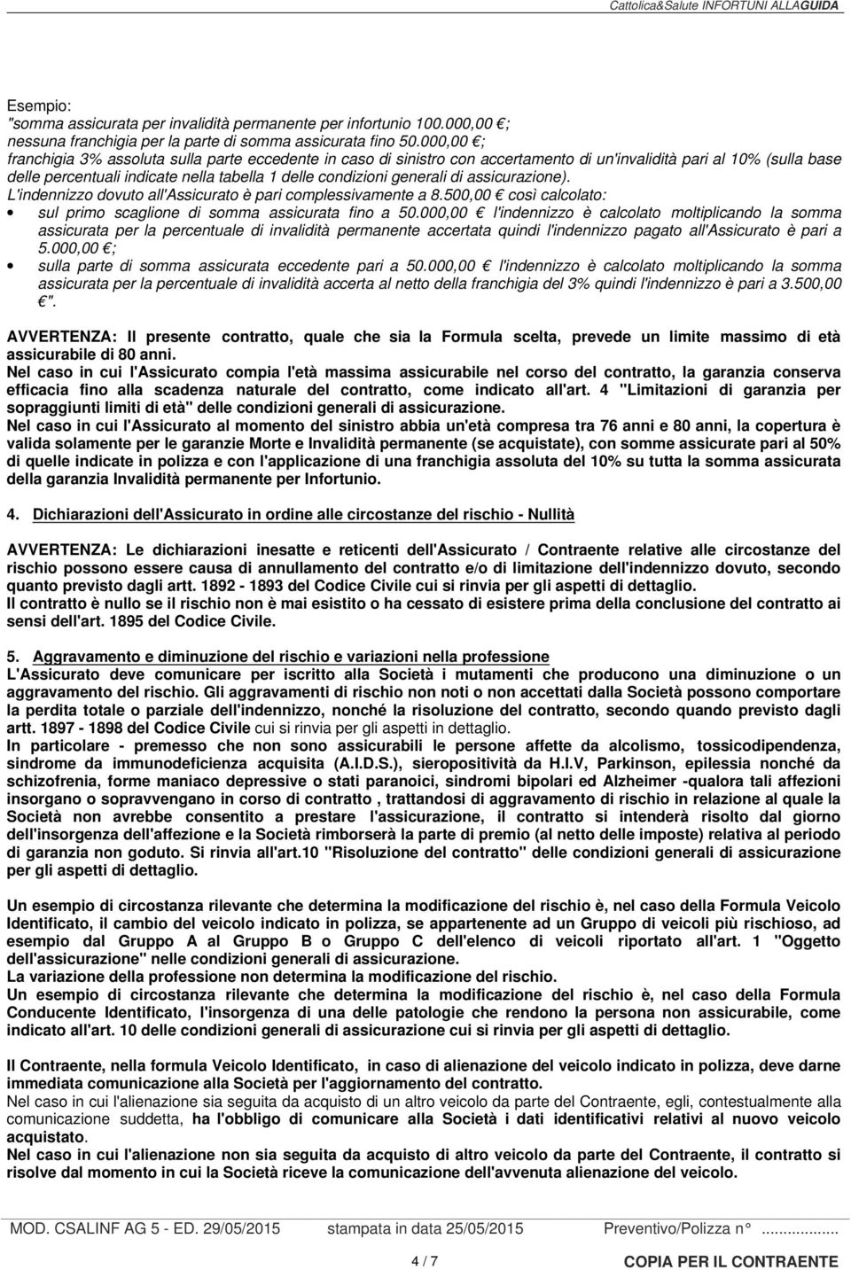 generali di assicurazione). L'indennizzo dovuto all'assicurato è pari complessivamente a 8.500,00 così calcolato: sul primo scaglione di somma assicurata fino a 50.