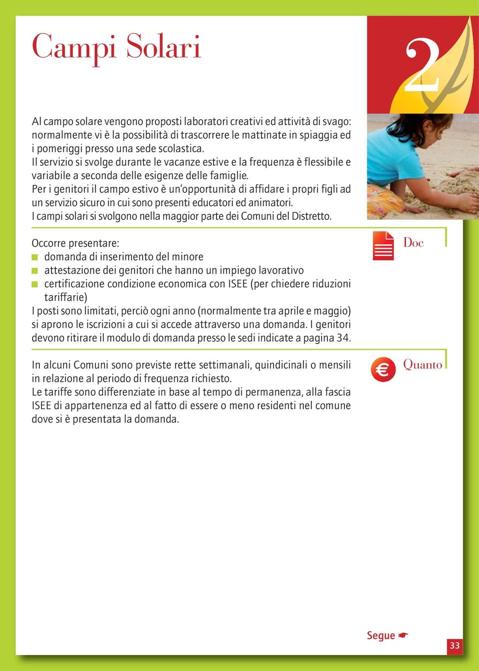 Per i genitori il campo estivo è un opportunità di affidare i propri figli ad un servizio sicuro in cui sono presenti educatori ed animatori.