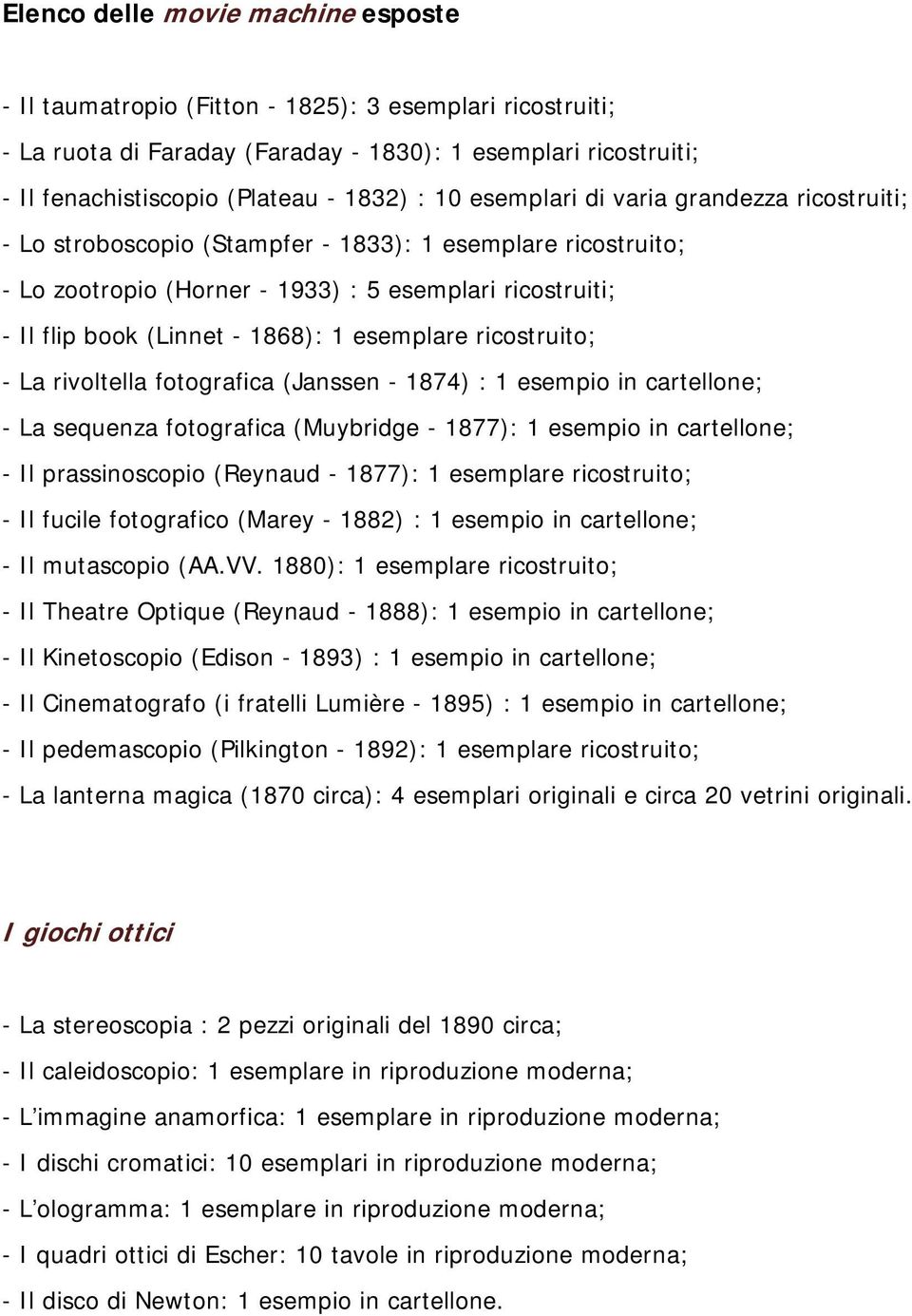 esemplare ricostruito; - La rivoltella fotografica (Janssen - 1874) : 1 esempio in cartellone; - La sequenza fotografica (Muybridge - 1877): 1 esempio in cartellone; - Il prassinoscopio (Reynaud -