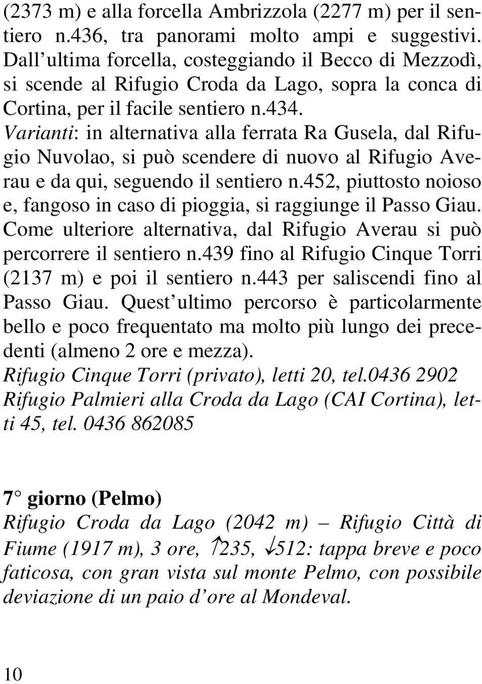 Varianti: in alternativa alla ferrata Ra Gusela, dal Rifugio Nuvolao, si può scendere di nuovo al Rifugio Averau e da qui, seguendo il sentiero n.