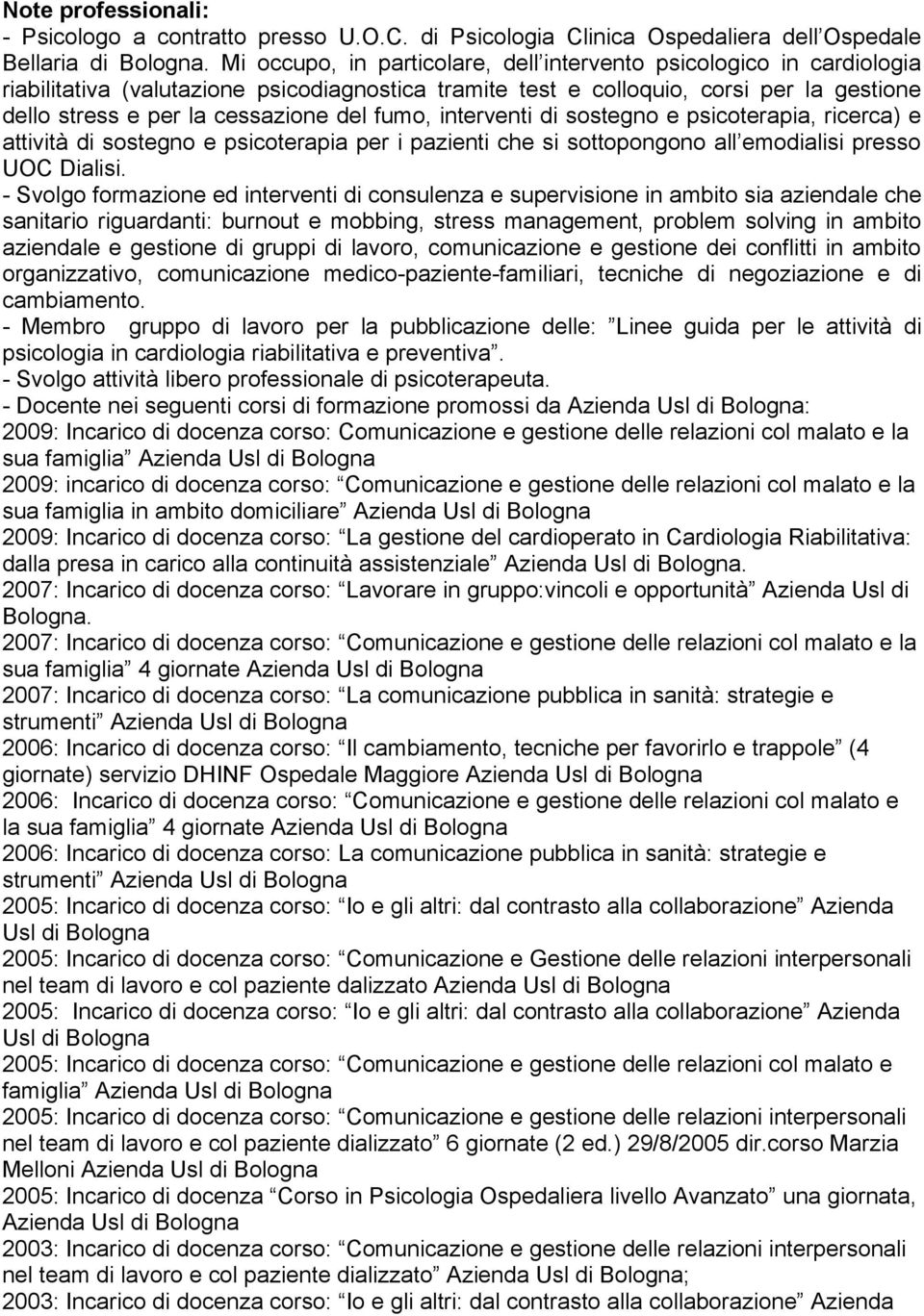 fumo, interventi di sostegno e psicoterapia, ricerca) e attività di sostegno e psicoterapia per i pazienti che si sottopongono all emodialisi presso UOC Dialisi.