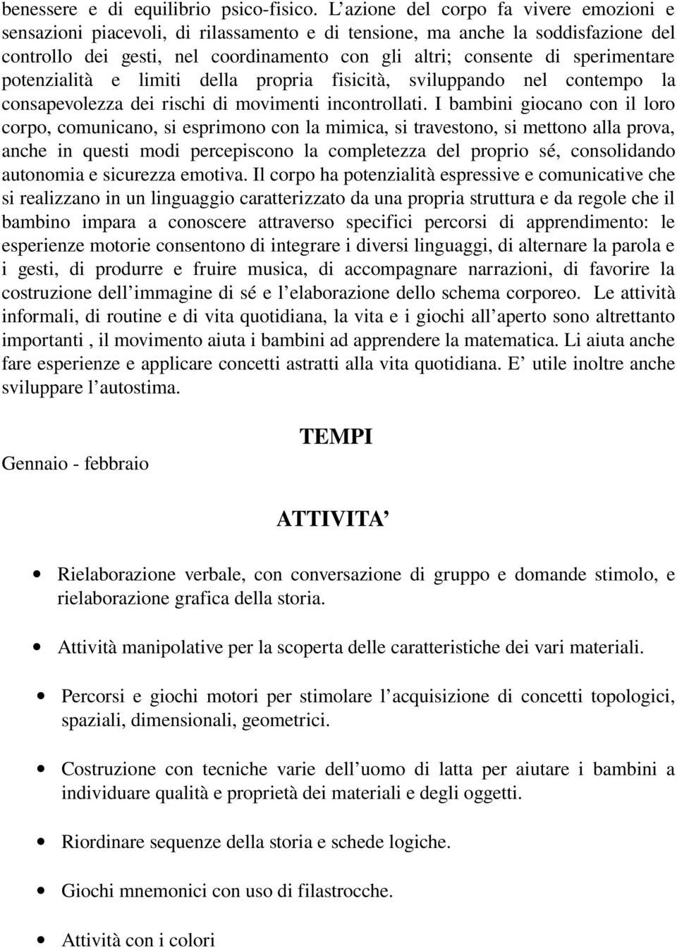 sperimentare potenzialità e limiti della propria fisicità, sviluppando nel contempo la consapevolezza dei rischi di movimenti incontrollati.