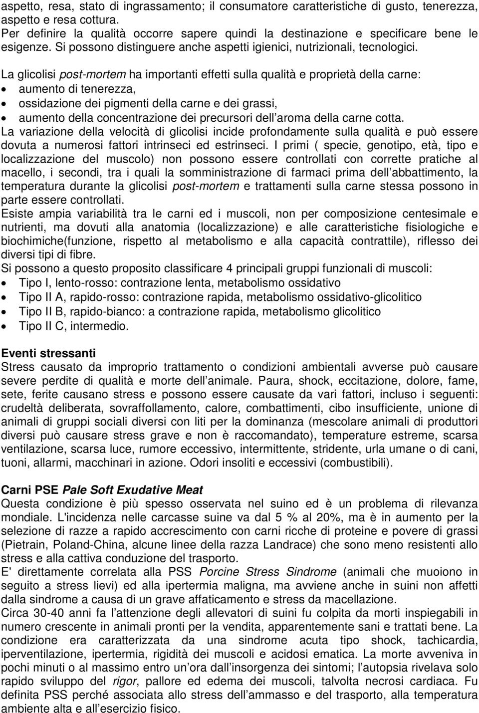 La glicolisi post-mortem ha importanti effetti sulla qualità e proprietà della carne: aumento di tenerezza, ossidazione dei pigmenti della carne e dei grassi, aumento della concentrazione dei