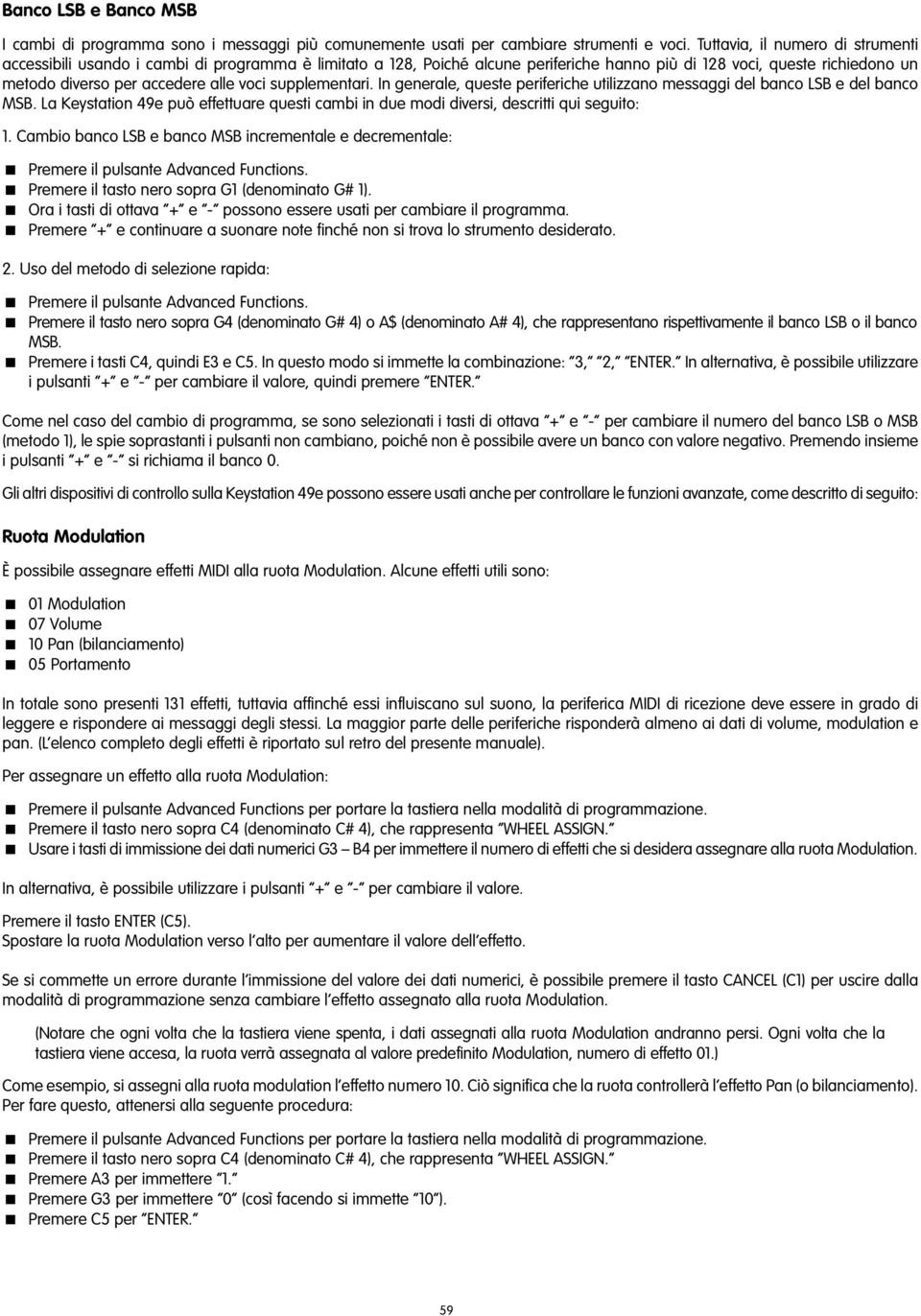 supplementari. In generale, queste periferiche utilizzano messaggi del banco LSB e del banco MSB. La Keystation 49e può effettuare questi cambi in due modi diversi, descritti qui seguito: 1.