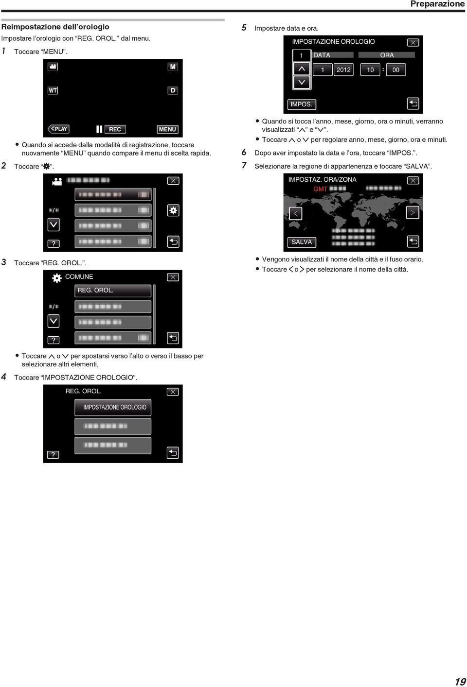 giorno, ora e minuti 6 Dopo aver impostato la data e l ora, toccare IMPOS 7 Selezionare la regione di appartenenza e toccare SALVA 3 Toccare REG OROL 0 Vengono visualizzati il nome della