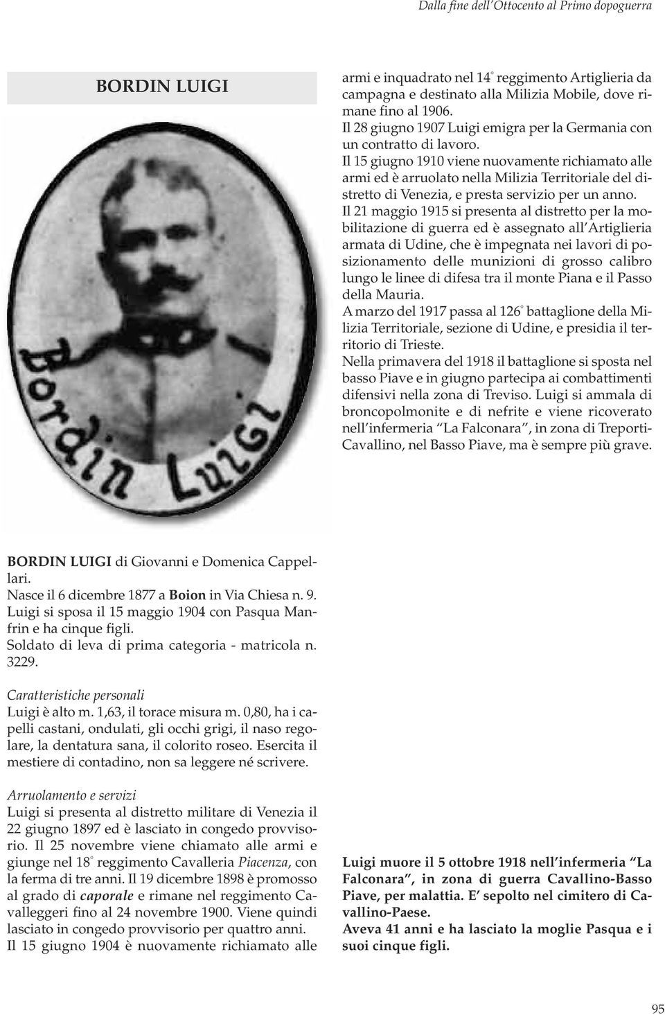 Il 15 giugno 1910 viene nuovamente richiamato alle armi ed è arruolato nella Milizia Territoriale del distretto di Venezia, e presta servizio per un anno.