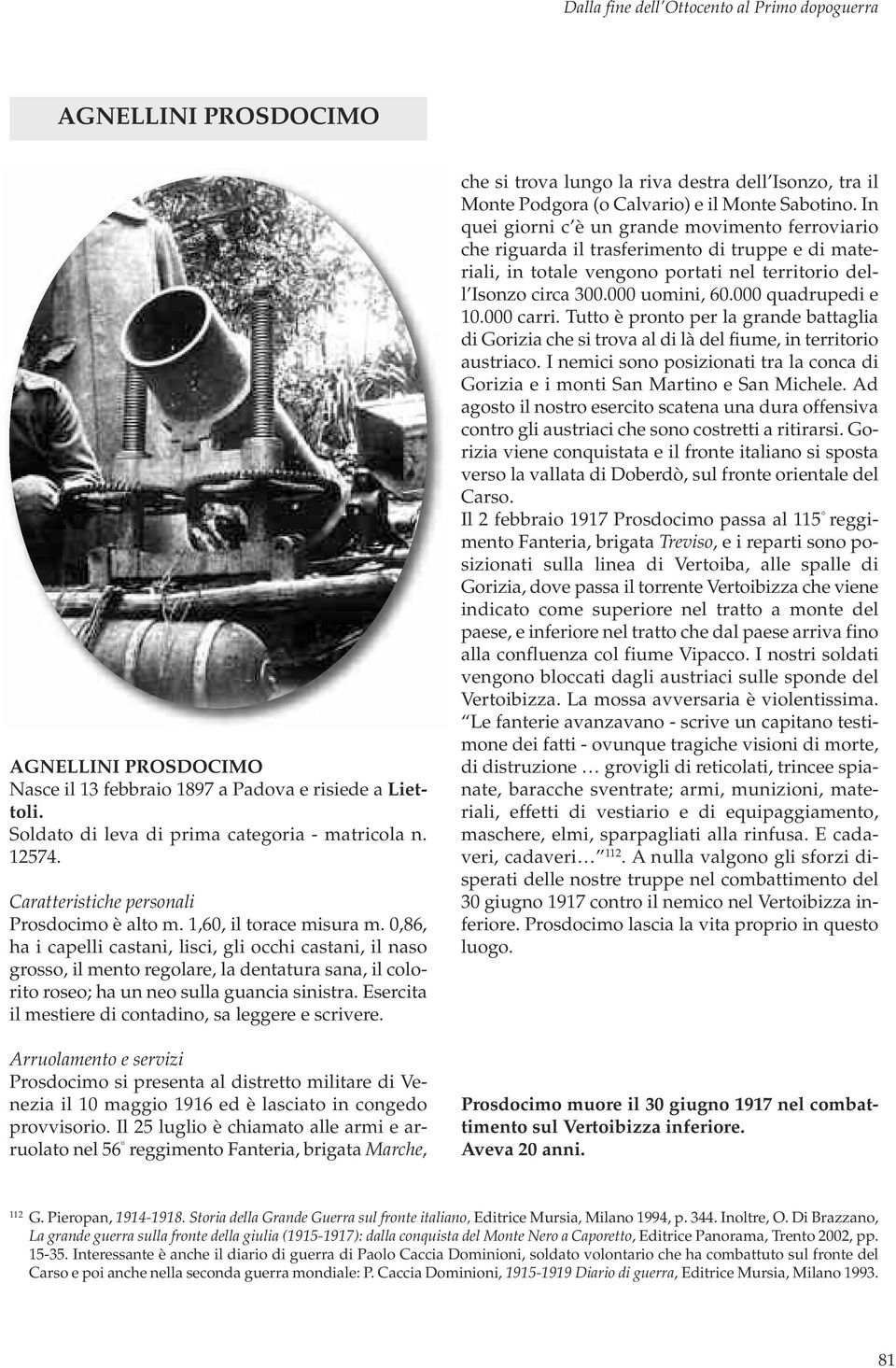 Esercita il mestiere di contadino, sa leggere e scrivere. Prosdocimo si presenta al distretto militare di Venezia il 10 maggio 1916 ed è lasciato in congedo provvisorio.