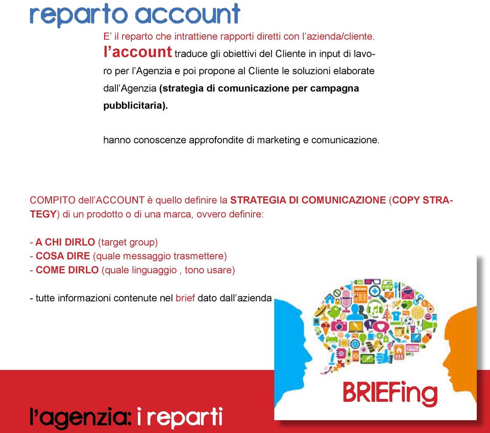 campagna pubblicitaria). hanno conoscenze approfondite di marketing e comunicazione.