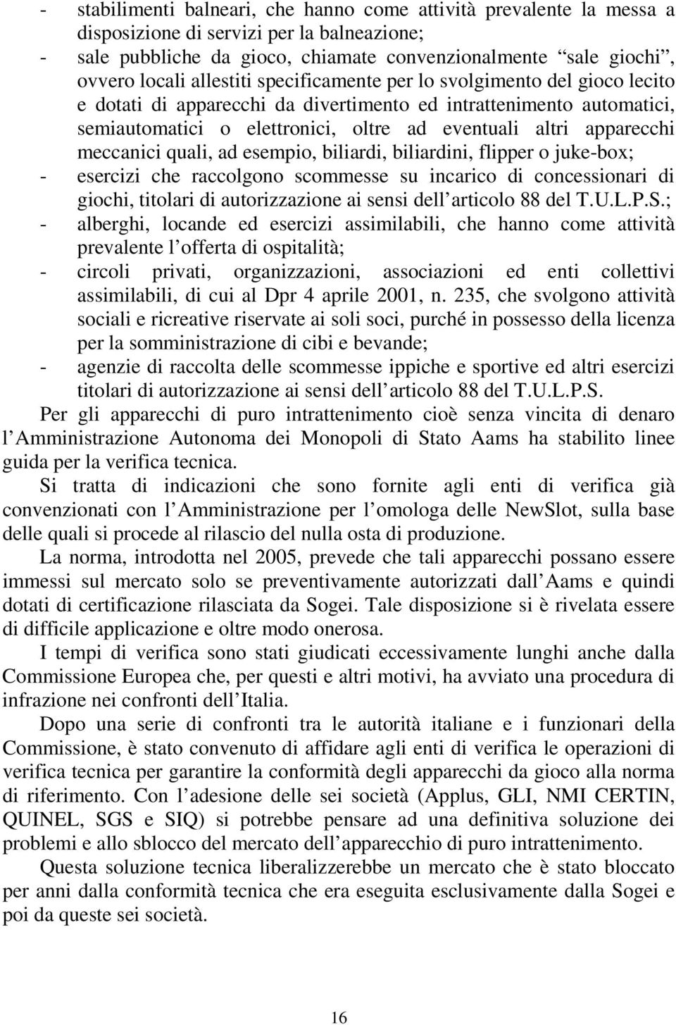 meccanici quali, ad esempio, biliardi, biliardini, flipper o juke-box; - esercizi che raccolgono scommesse su incarico di concessionari di giochi, titolari di autorizzazione ai sensi dell articolo 88