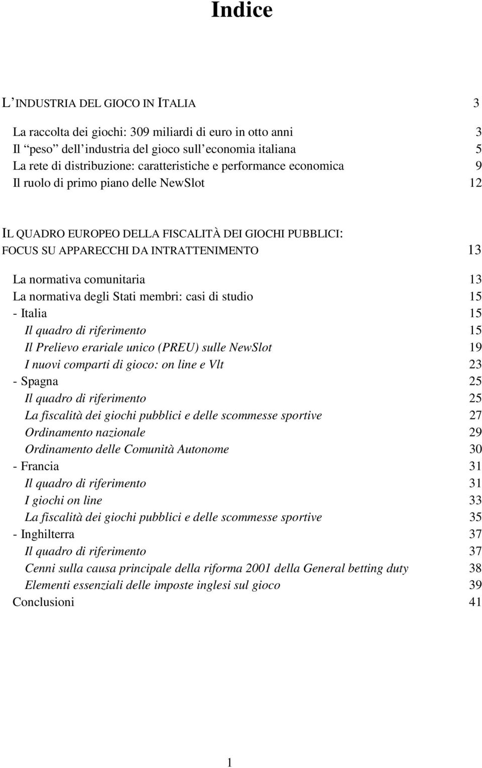 comunitaria 13 La normativa degli Stati membri: casi di studio 15 - Italia 15 Il quadro di riferimento 15 Il Prelievo erariale unico (PREU) sulle NewSlot 19 I nuovi comparti di gioco: on line e Vlt