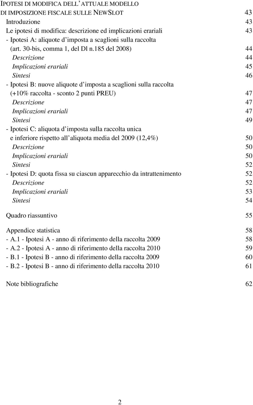 185 del 2008) 44 Descrizione 44 Implicazioni erariali 45 Sintesi 46 - Ipotesi B: nuove aliquote d imposta a scaglioni sulla raccolta (+10% raccolta - sconto 2 punti PREU) 47 Descrizione 47