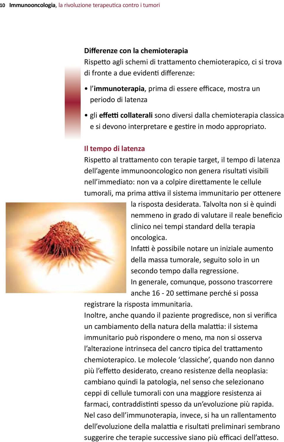 Il tempo di latenza Rispetto al trattamento con terapie target, il tempo di latenza dell agente immunooncologico non genera risultati visibili nell immediato: non va a colpire direttamente le cellule