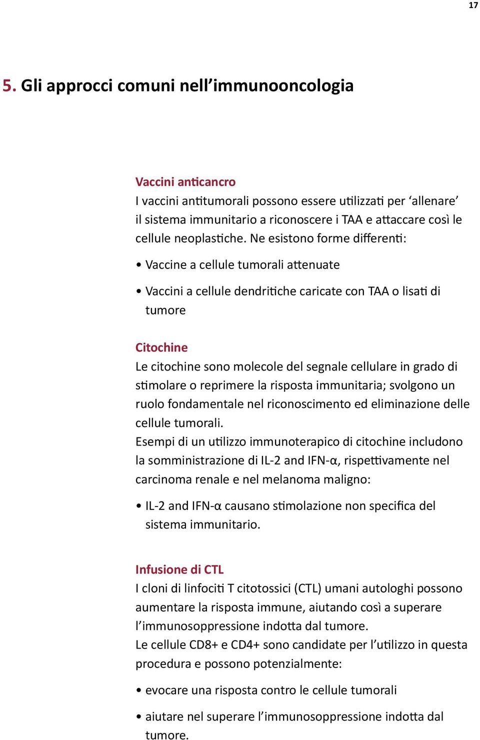 Ne esistono forme differenti: Vaccine a cellule tumorali attenuate Vaccini a cellule dendritiche caricate con TAA o lisati di tumore Citochine Le citochine sono molecole del segnale cellulare in