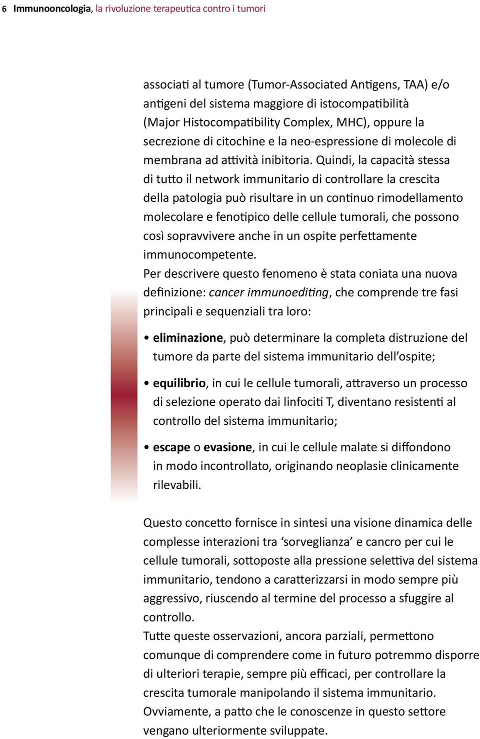 Quindi, la capacità stessa di tutto il network immunitario di controllare la crescita della patologia può risultare in un continuo rimodellamento molecolare e fenotipico delle cellule tumorali, che