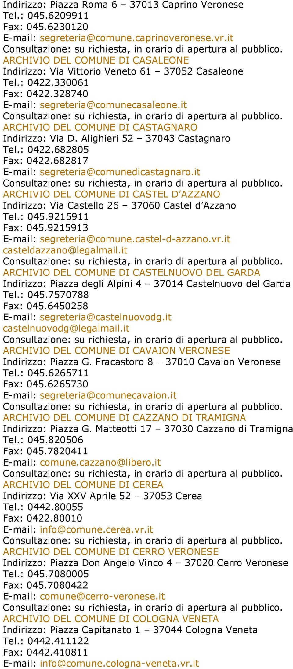 it ARCHIVIO DEL COMUNE DI CASTAGNARO Indirizzo: Via D. Alighieri 52 37043 Castagnaro Tel.: 0422.682805 Fax: 0422.682817 E-mail: segreteria@comunedicastagnaro.
