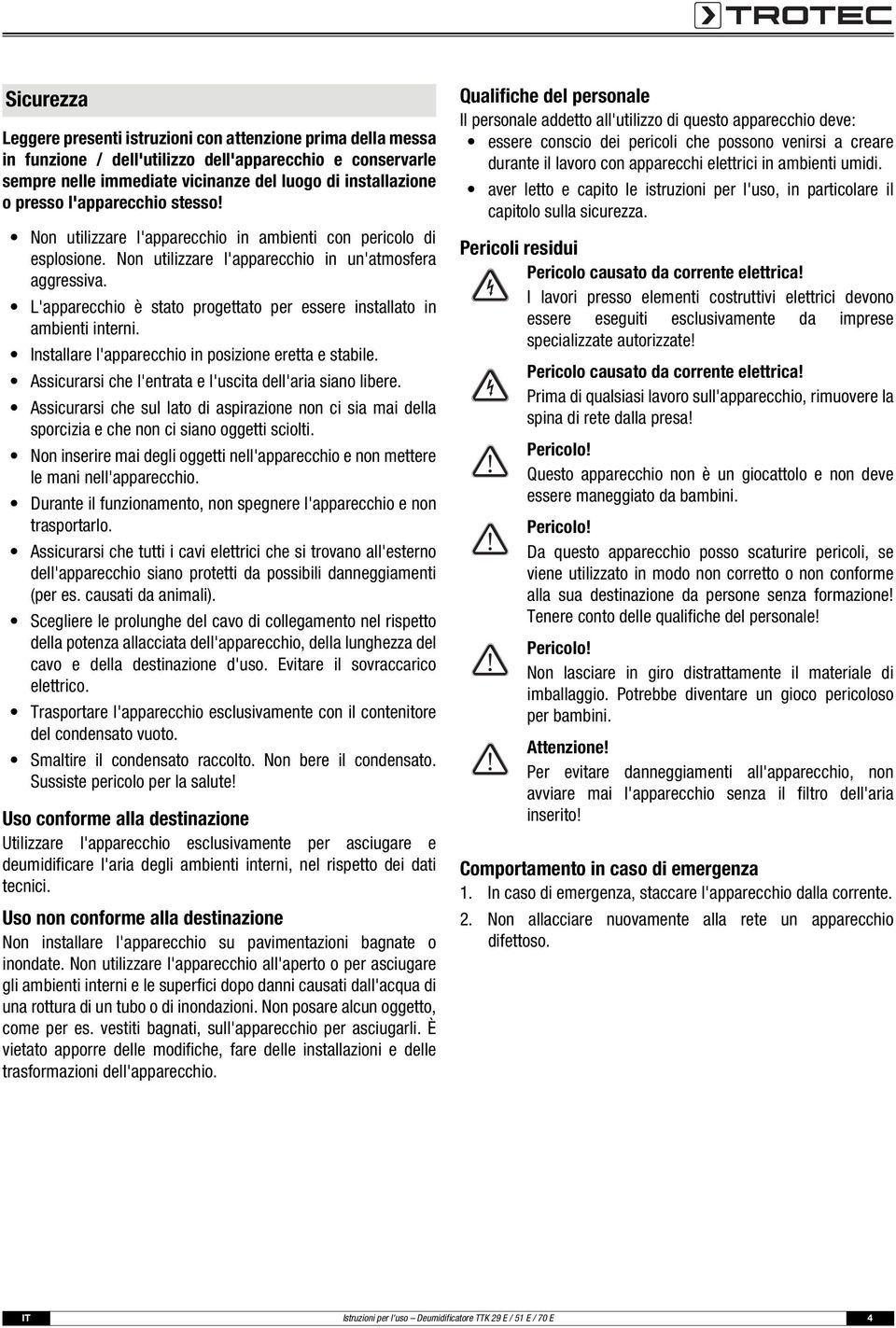 L'apparecchio è stato progettato per essere installato in ambienti interni. Installare l'apparecchio in posizione eretta e stabile. Assicurarsi che l'entrata e l'uscita dell'aria siano libere.