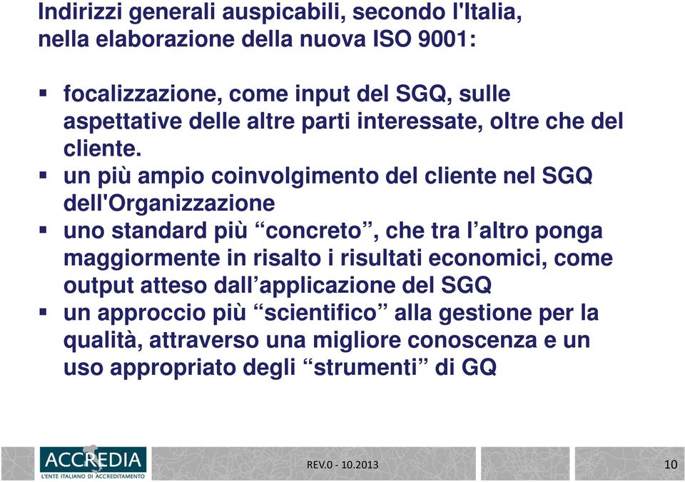 un più ampio coinvolgimento del cliente nel SGQ dell'organizzazione uno standard più concreto, che tra l altro ponga maggiormente in risalto