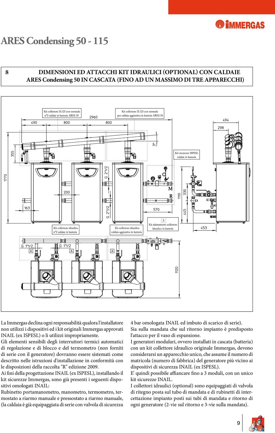 Gli elementi sensibili degli interruttori termici automatici di regolazione e di blocco e del termometro (non forniti di serie con il generatore) dovranno essere sistemati come descritto nelle