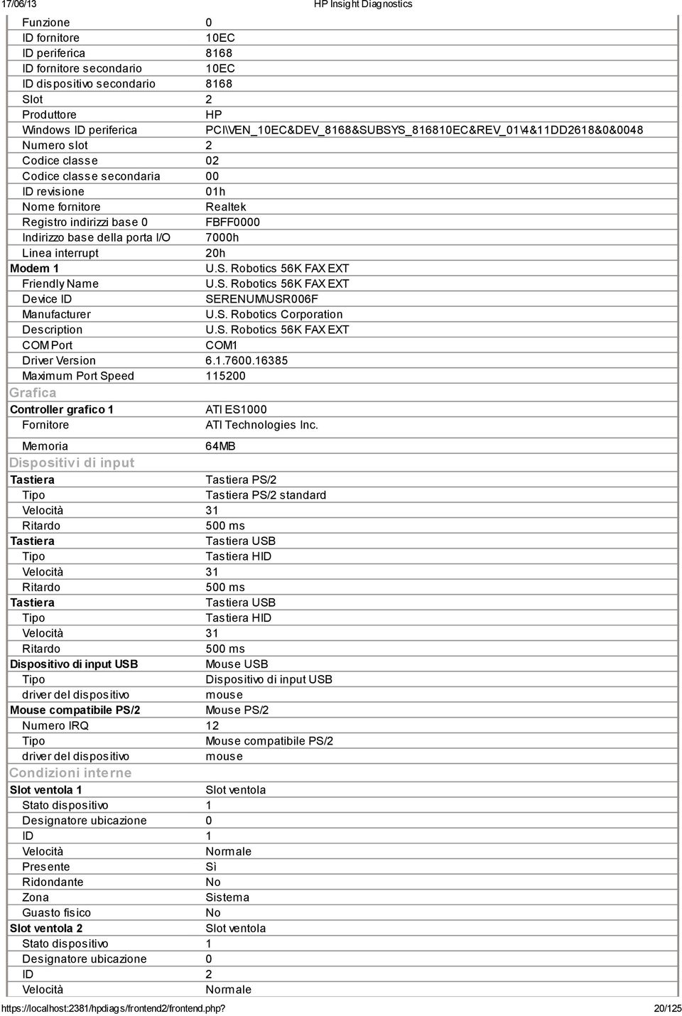 Indirizzo base della porta 7000h Linea interrupt 20h Modem 1 U.S. Robotics 56K FAX EXT Friendly Name U.S. Robotics 56K FAX EXT Device ID SERENUM\USR006F Manufacturer U.S. Robotics Corporation Description U.