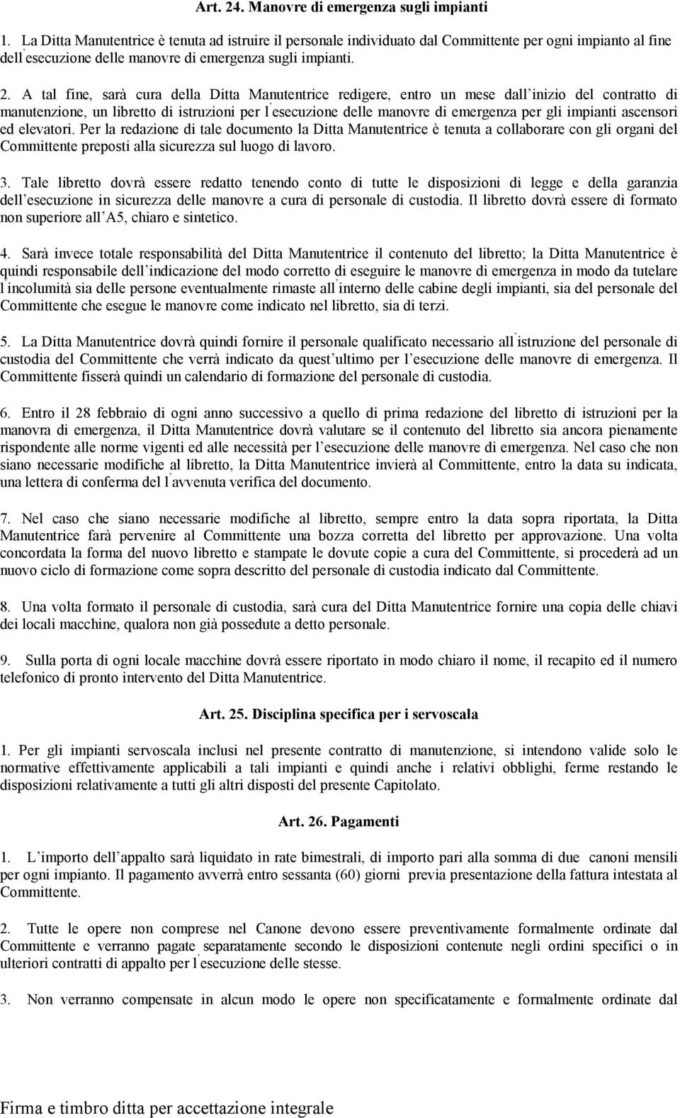 A tal fine, sarà cura della Ditta Manutentrice redigere, entro un mese dall inizio del contratto di manutenzione, un libretto di istruzioni per l esecuzione delle manovre di emergenza per gli