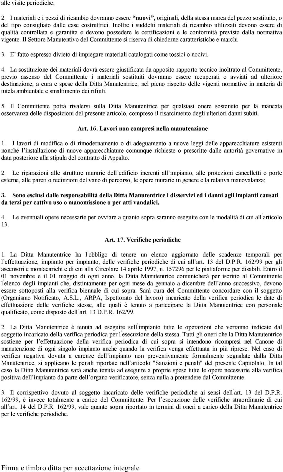 Il Settore Manutentivo del Committente si riserva di chiederne caratteristiche e marchi 3. E fatto espresso divieto di impiegare materiali catalogati come tossici o nocivi. 4.