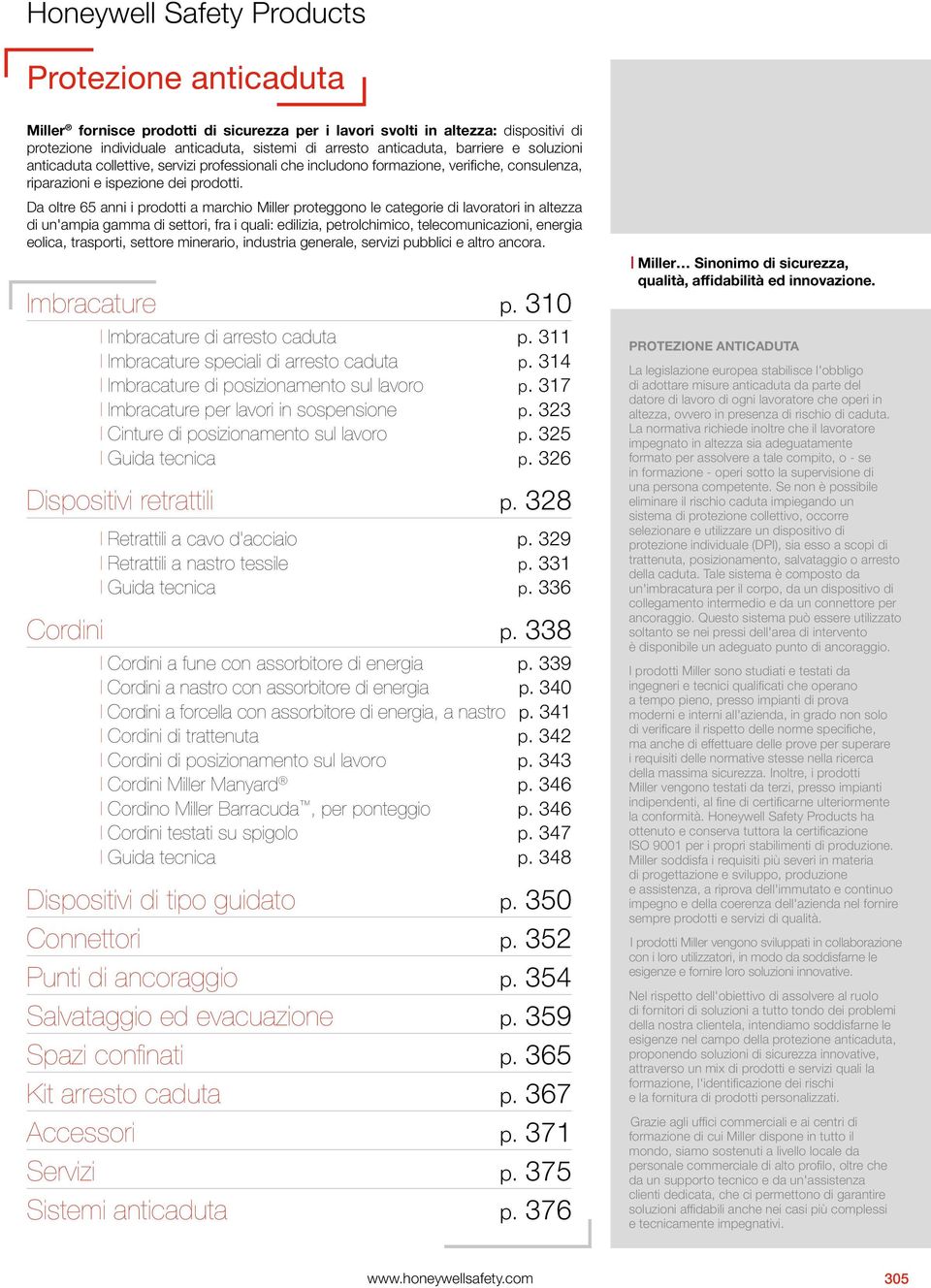 Da oltre 65 anni i prodotti a marchio Miller proteggono le categorie di lavoratori in altezza di un'ampia gamma di settori, fra i quali: edilizia, petrolchimico, telecomunicazioni, energia eolica,