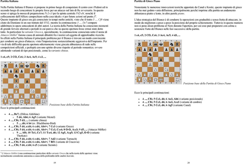 In questo senso si spiega la mossa di preparazione Pc2-c3 per la spinta centrale Pd2-d4, nonché il collocamento dell'alfiere campochiaro nella casa ideale c4 per future azioni sul punto f7.