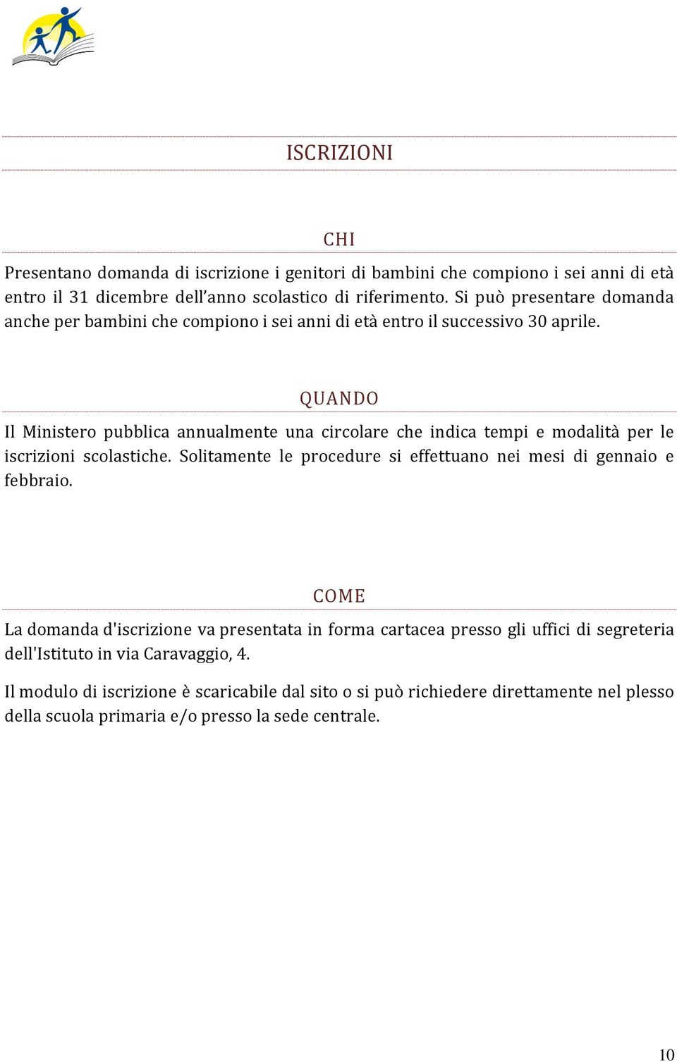 QUANDO Il Ministero pubblica annualmente una circolare che indica tempi e modalità per le iscrizioni scolastiche.