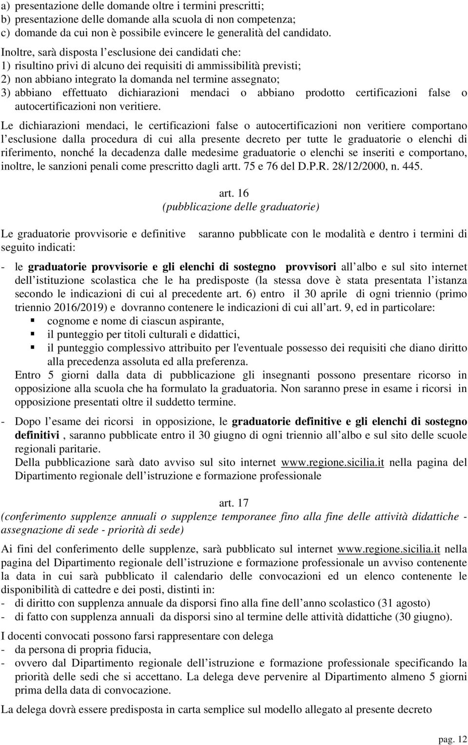 effettuato dichiarazioni mendaci o abbiano prodotto certificazioni false o autocertificazioni non veritiere.