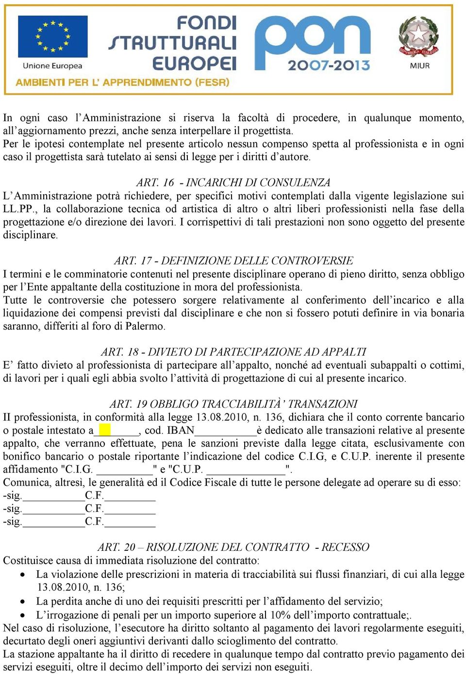 16 - INCARICHI DI CONSULENZA L Amministrazione potrà richiedere, per specifici motivi contemplati dalla vigente legislazione sui LL.PP.