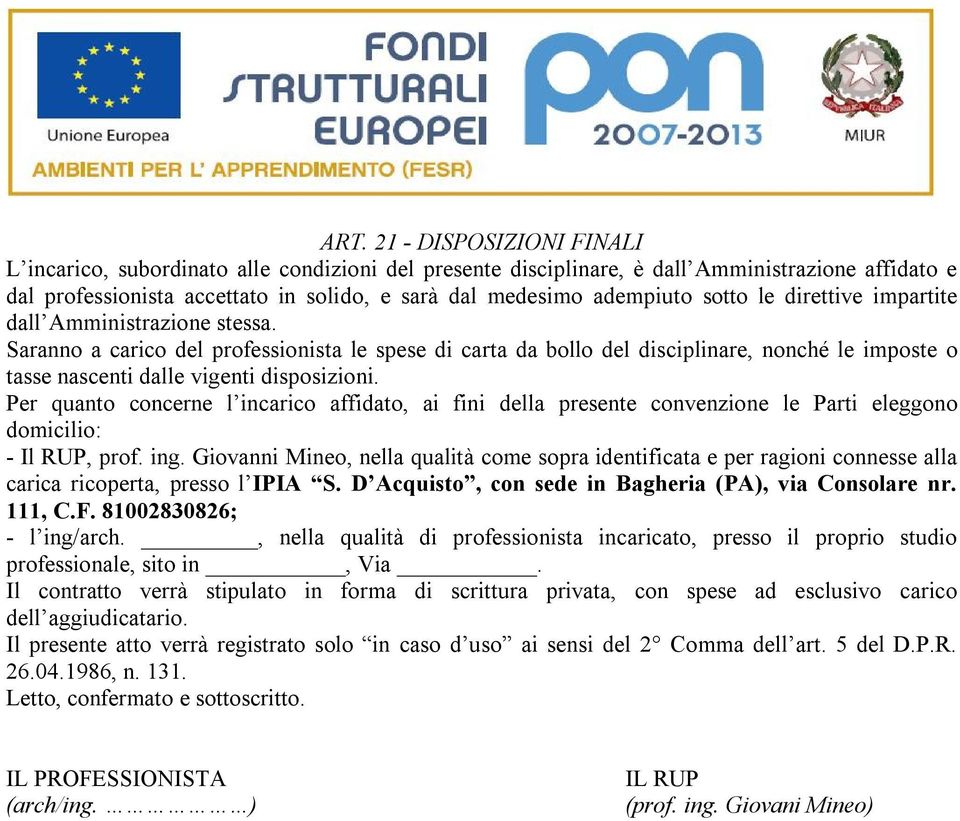 Saranno a carico del professionista le spese di carta da bollo del disciplinare, nonché le imposte o tasse nascenti dalle vigenti disposizioni.