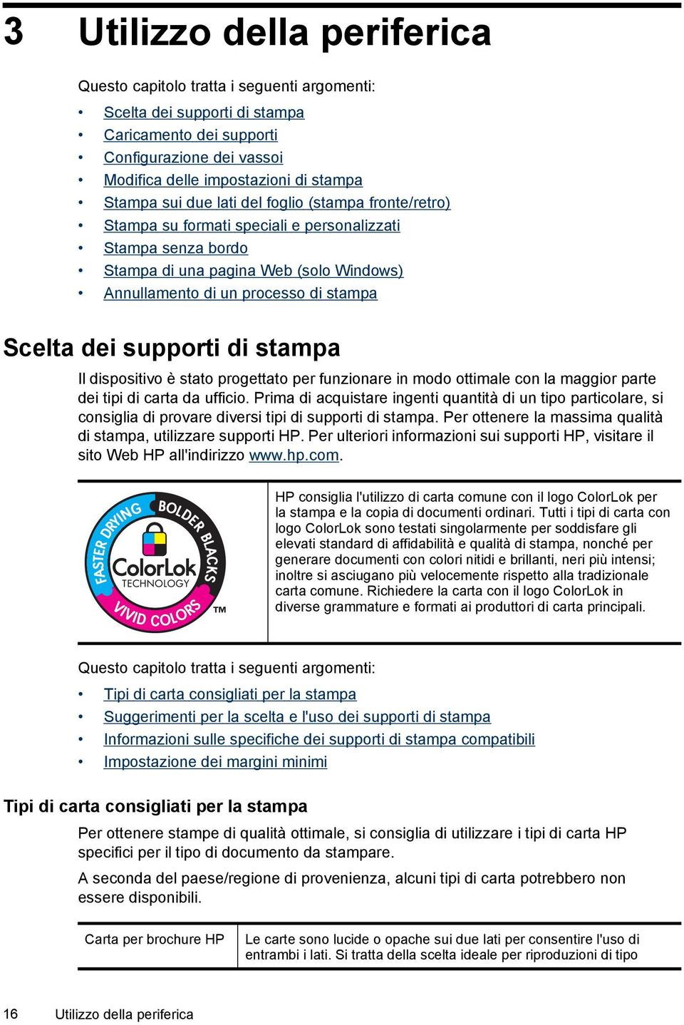 supporti di stampa Il dispositivo è stato progettato per funzionare in modo ottimale con la maggior parte dei tipi di carta da ufficio.