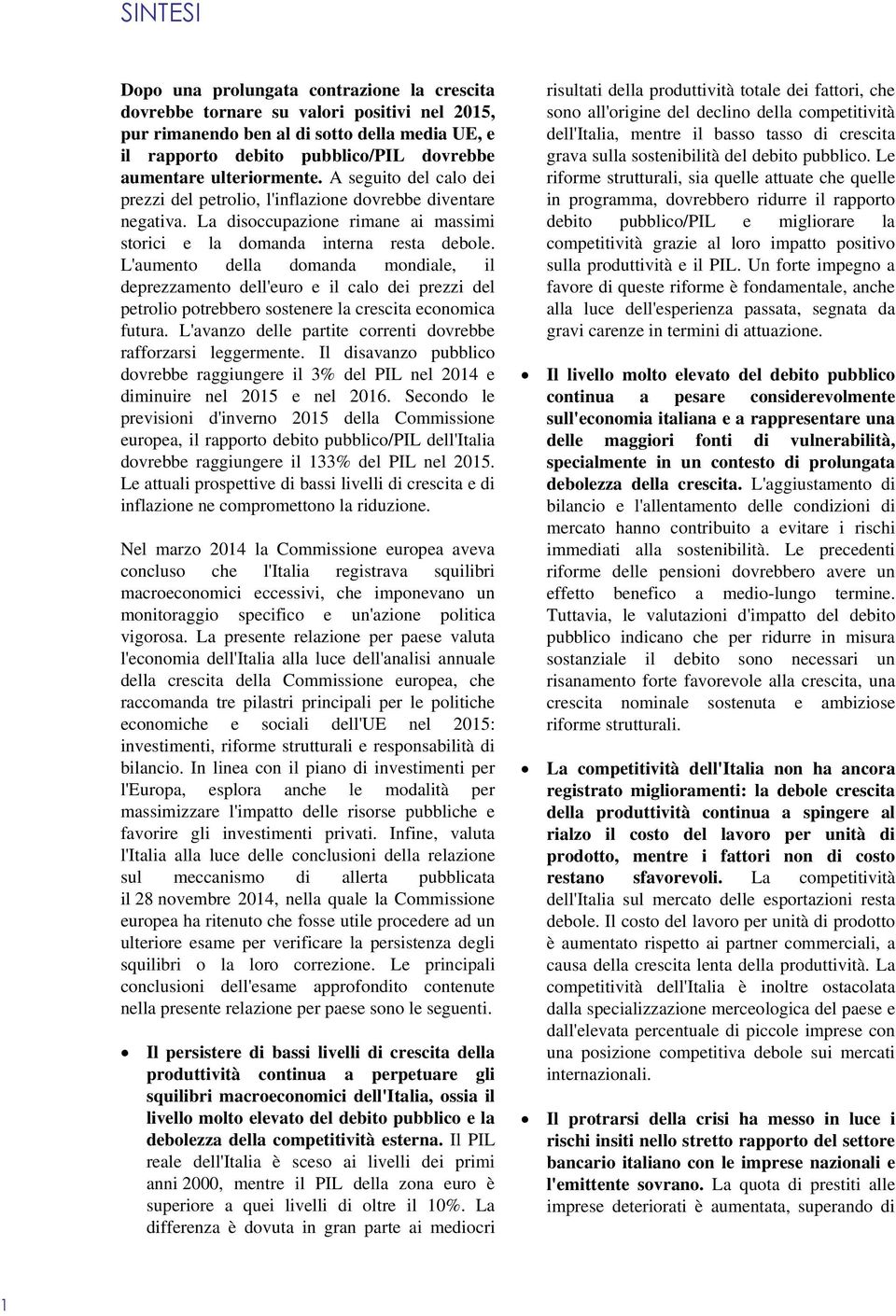 L'aumento della domanda mondiale, il deprezzamento dell'euro e il calo dei prezzi del petrolio potrebbero sostenere la crescita economica futura.