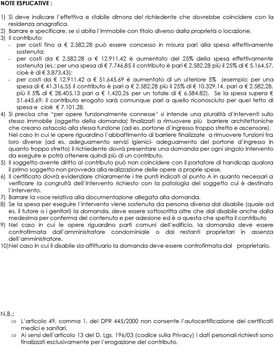 582,28 può essere concesso in misura pari alla spesa effettivamente sostenuta; - per costi da 2.582,28 a 12.911,42 è aumentato del 25% della spesa effettivamente sostenuta (es.: per una spesa di 7.