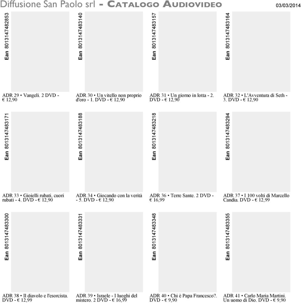 DVD - 12,90 ADR 34 Giocando con la verità - 5. DVD - 12,90 ADR 36 Terre Sante. 2 DVD - 16,99 ADR 37 I 100 volti di Marcello Candia.