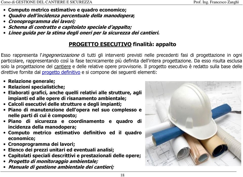 PROGETTO ESECUTIVO finalità: appalto Esso rappresenta l'ingegnerizzazione di tutti gli interventi previsti nelle precedenti fasi di progettazione in ogni particolare, rappresentando così la fase