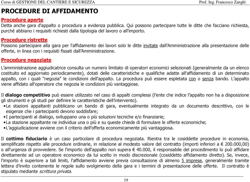 Procedure ristrette Possono partecipare alla gara per l'affidamento dei lavori solo le ditte invitate dall Amministrazione alla presentazione delle offerte, in linea con i requisiti fissati dall